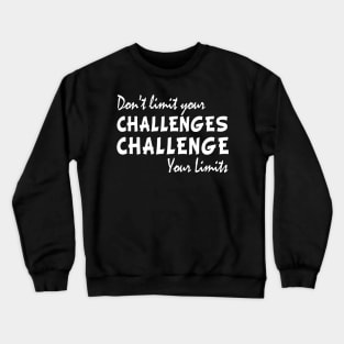 Dont limit your challenges challenge your limits funny gift Crewneck Sweatshirt